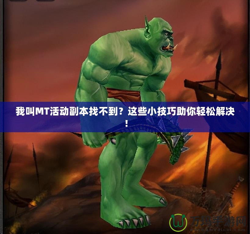 我叫MT活動副本找不到？這些小技巧助你輕松解決！