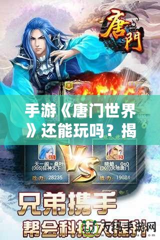 手游《唐門世界》還能玩嗎？揭秘唐門世界最新玩法與復興之路