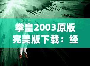 拳皇2003原版完美版下載：經典街機重現，暢玩不止！