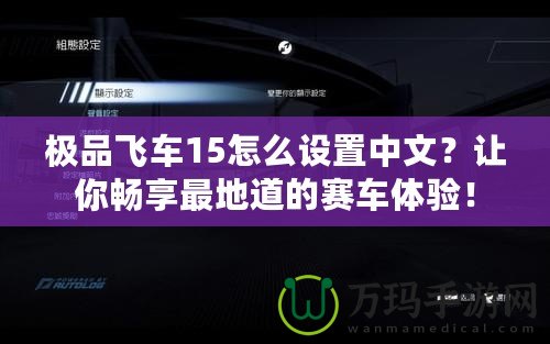 極品飛車15怎么設置中文？讓你暢享最地道的賽車體驗！