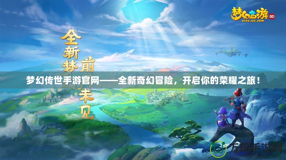 夢幻傳世手游官網——全新奇幻冒險，開啟你的榮耀之旅！