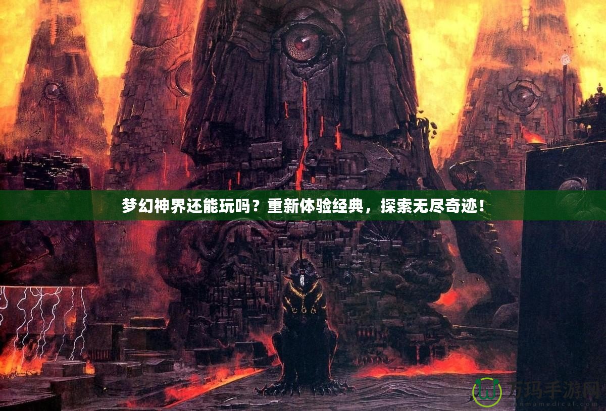 夢幻神界還能玩嗎？重新體驗經(jīng)典，探索無盡奇跡！