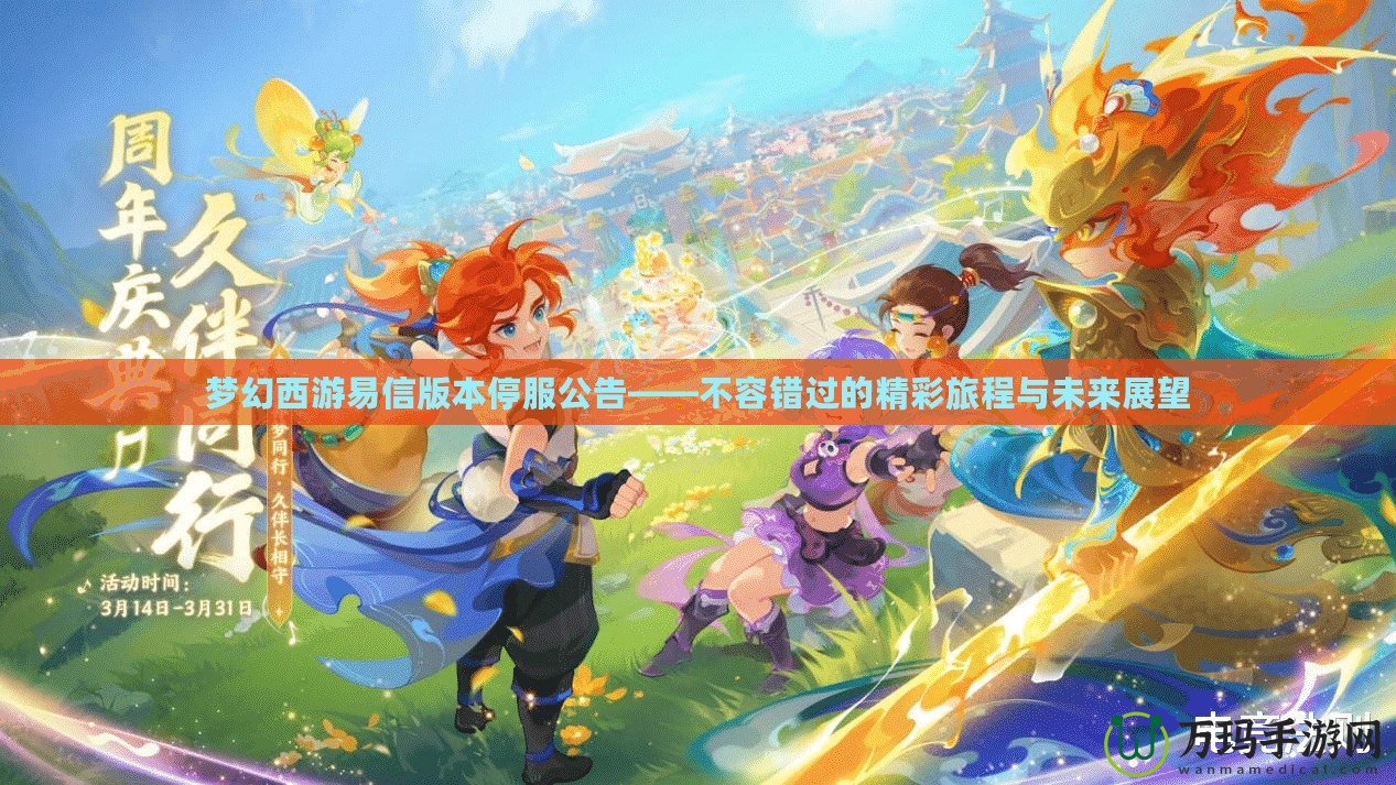 夢幻西游易信版本停服公告——不容錯過的精彩旅程與未來展望