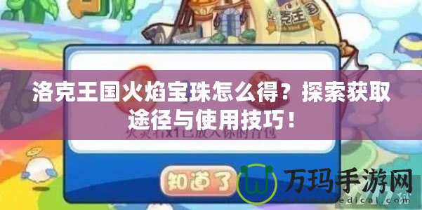 洛克王國火焰寶珠怎么得？探索獲取途徑與使用技巧！