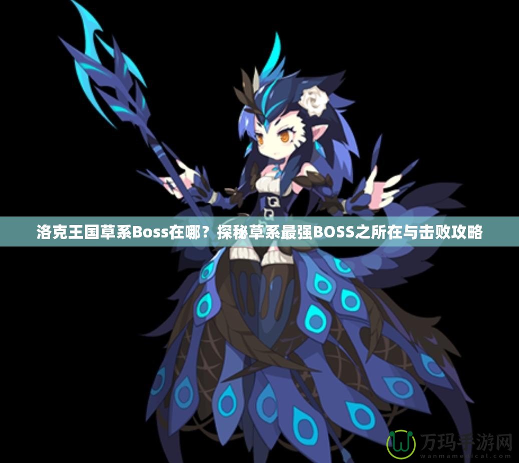 洛克王國草系Boss在哪？探秘草系最強BOSS之所在與擊敗攻略