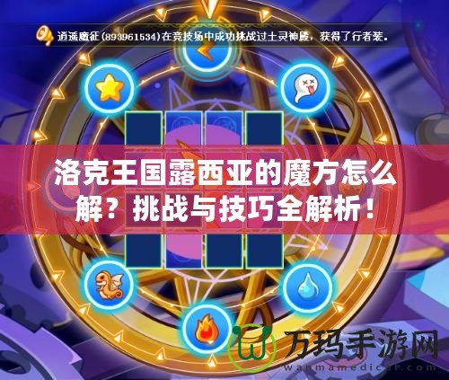 洛克王國露西亞的魔方怎么解？挑戰與技巧全解析！