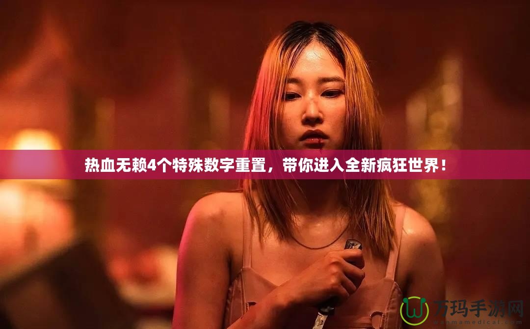 熱血無賴4個特殊數字重置，帶你進入全新瘋狂世界！