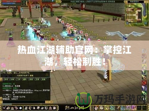 熱血江湖輔助官網：掌控江湖，輕松制勝！