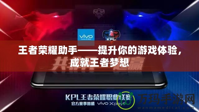 王者榮耀助手——提升你的游戲體驗，成就王者夢想