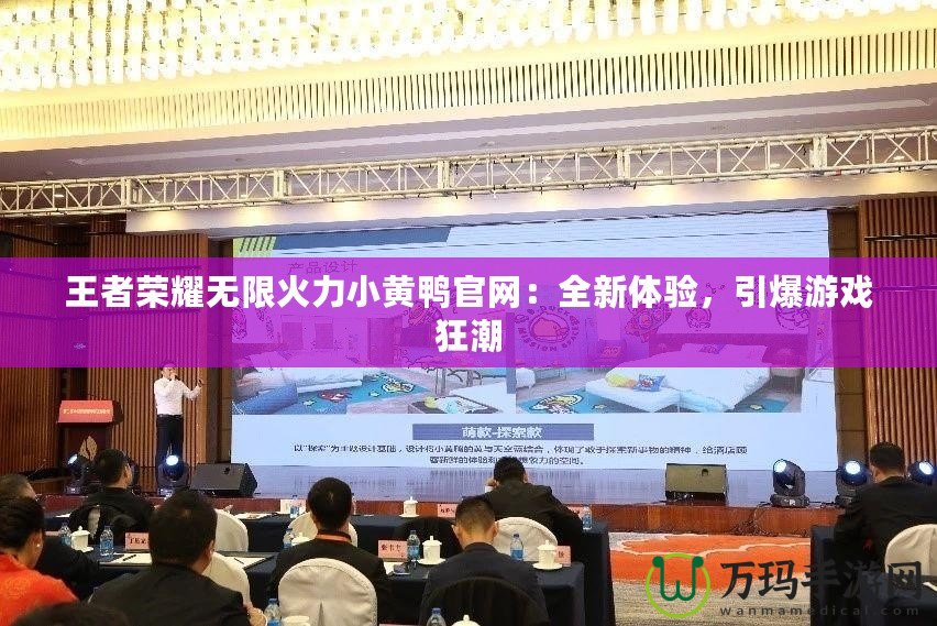 王者榮耀無限火力小黃鴨官網(wǎng)：全新體驗，引爆游戲狂潮