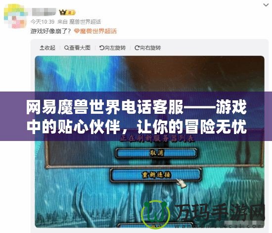 網(wǎng)易魔獸世界電話客服——游戲中的貼心伙伴，讓你的冒險無憂無慮