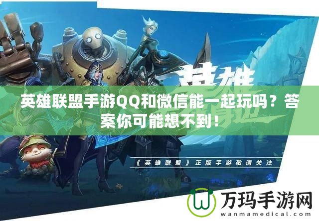 英雄聯盟手游QQ和微信能一起玩嗎？答案你可能想不到！