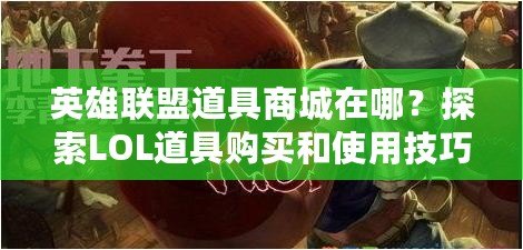 英雄聯(lián)盟道具商城在哪？探索LOL道具購買和使用技巧