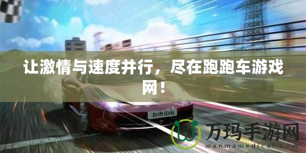 讓激情與速度并行，盡在跑跑車游戲網！