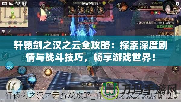 軒轅劍之漢之云全攻略：探索深度劇情與戰斗技巧，暢享游戲世界！