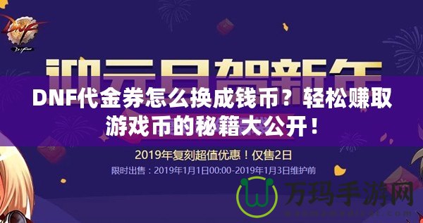 DNF代金券怎么換成錢幣？輕松賺取游戲幣的秘籍大公開！