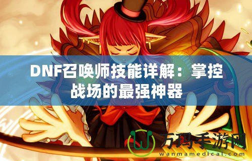 DNF召喚師技能詳解：掌控戰場的最強神器