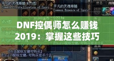 DNF控偶師怎么賺錢(qián)2019：掌握這些技巧，讓你輕松賺取海量金幣！