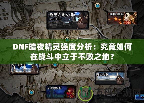 DNF暗夜精靈強度分析：究竟如何在戰斗中立于不敗之地？