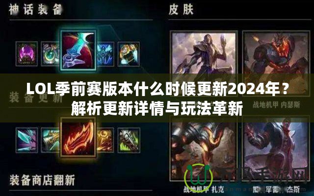 LOL季前賽版本什么時候更新2024年？解析更新詳情與玩法革新