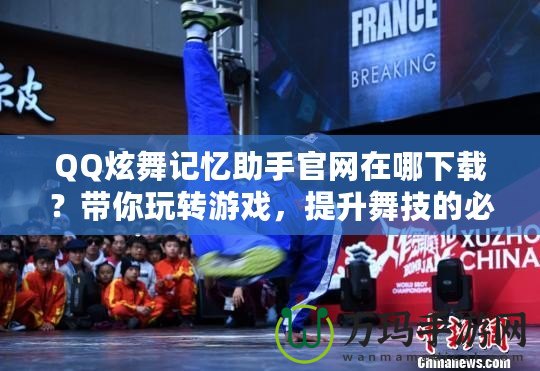 QQ炫舞記憶助手官網(wǎng)在哪下載？帶你玩轉(zhuǎn)游戲，提升舞技的必備工具！