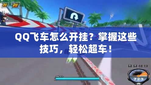 QQ飛車(chē)怎么開(kāi)掛？掌握這些技巧，輕松超車(chē)！