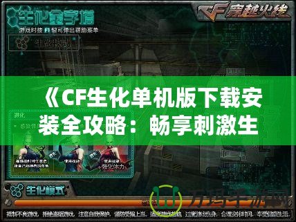 《CF生化單機版下載安裝全攻略：暢享刺激生化大戰》