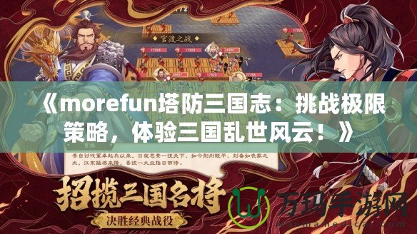 《morefun塔防三國志：挑戰極限策略，體驗三國亂世風云！》