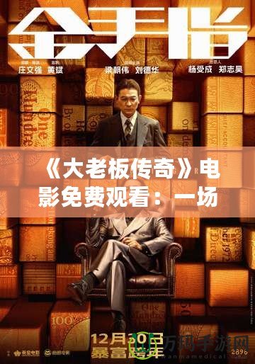 《大老板傳奇》電影免費(fèi)觀看：一場(chǎng)商業(yè)帝國(guó)的風(fēng)云巨變