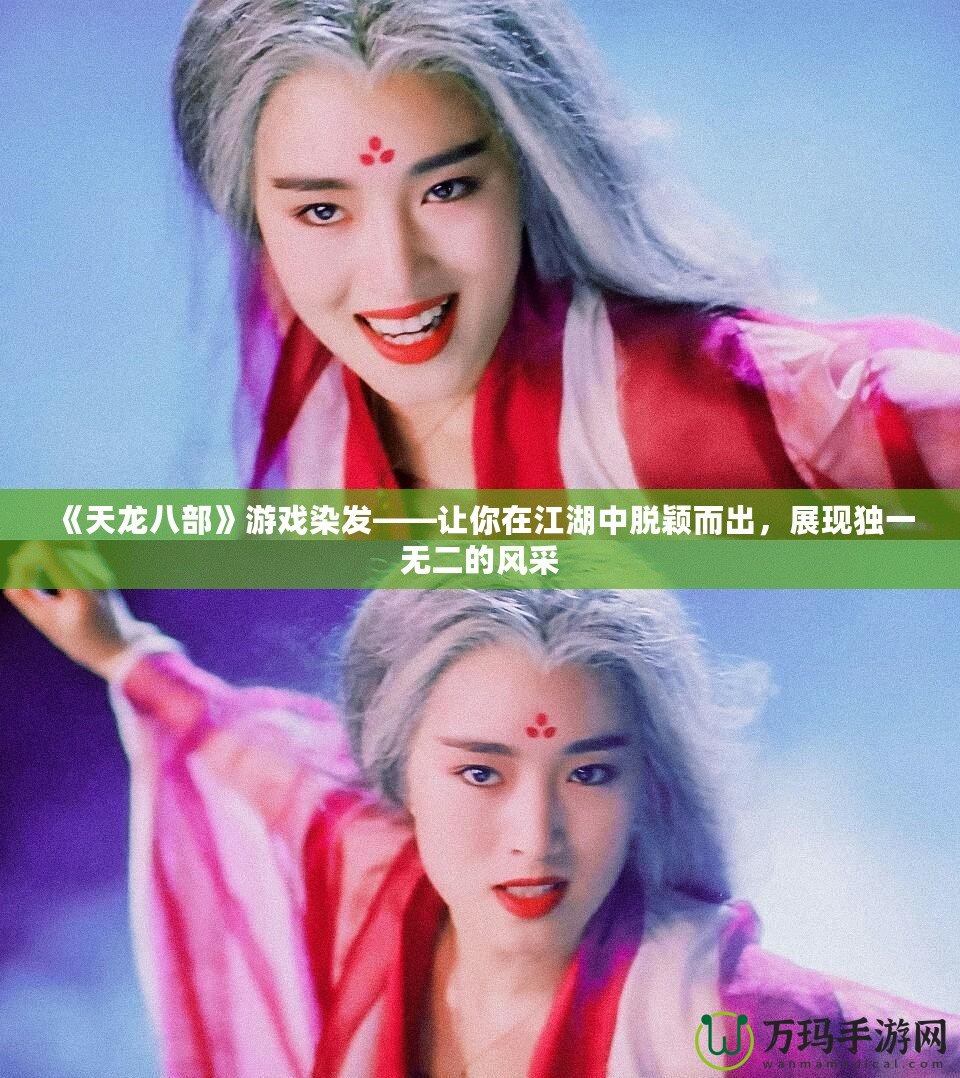 《天龍八部》游戲染發——讓你在江湖中脫穎而出，展現獨一無二的風采