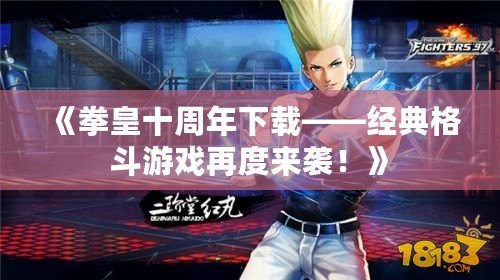 《拳皇十周年下載——經(jīng)典格斗游戲再度來(lái)襲！》