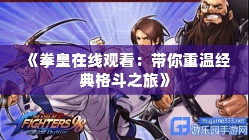 《拳皇在線觀看：帶你重溫經典格斗之旅》