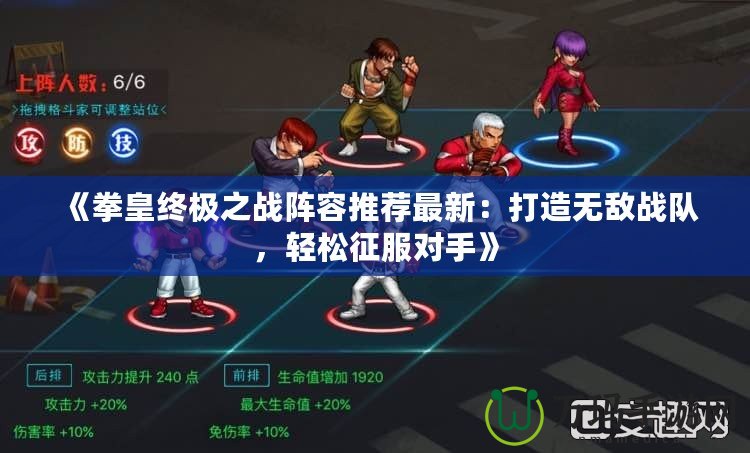 《拳皇終極之戰(zhàn)陣容推薦最新：打造無敵戰(zhàn)隊，輕松征服對手》