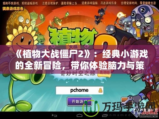 《植物大戰(zhàn)僵尸2》：經(jīng)典小游戲的全新冒險(xiǎn)，帶你體驗(yàn)?zāi)X力與策略的極限挑戰(zhàn)