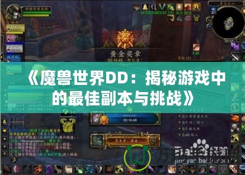 《魔獸世界DD：揭秘游戲中的最佳副本與挑戰》