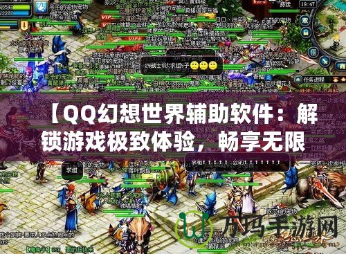 【QQ幻想世界輔助軟件：解鎖游戲極致體驗，暢享無限樂趣】