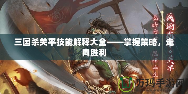 三國殺關平技能解釋大全——掌握策略，走向勝利