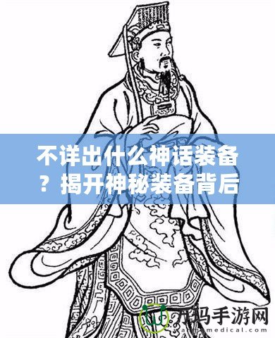 不詳出什么神話裝備？揭開神秘裝備背后的秘密！