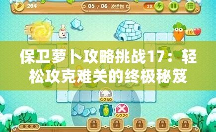保衛蘿卜攻略挑戰17：輕松攻克難關的終極秘笈