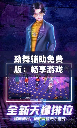 勁舞輔助免費(fèi)版：暢享游戲樂(lè)趣，提升你的游戲體驗(yàn)！