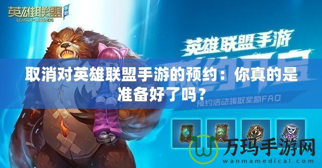 取消對英雄聯(lián)盟手游的預(yù)約：你真的是準(zhǔn)備好了嗎？