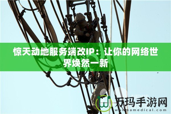 驚天動地服務端改IP：讓你的網絡世界煥然一新