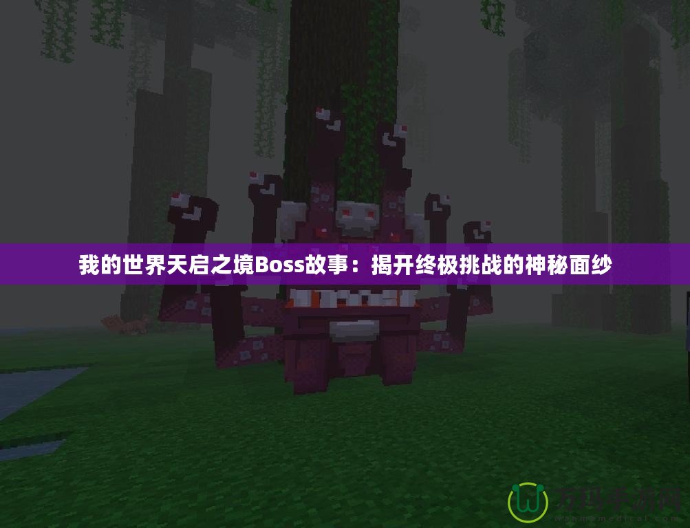 我的世界天啟之境Boss故事：揭開終極挑戰的神秘面紗