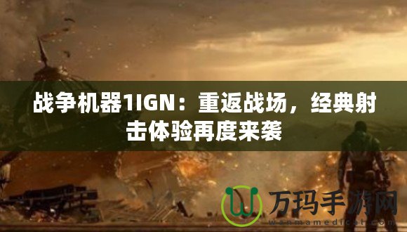 戰爭機器1IGN：重返戰場，經典射擊體驗再度來襲