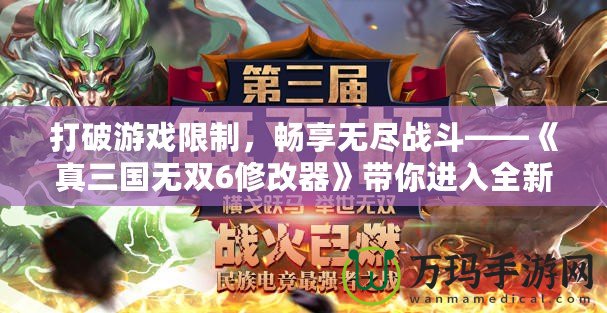 打破游戲限制，暢享無盡戰(zhàn)斗——《真三國無雙6修改器》帶你進(jìn)入全新戰(zhàn)斗世界！
