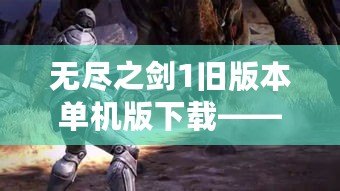 無盡之劍1舊版本單機版下載——重溫經典，探索劍與魔法的傳奇世界