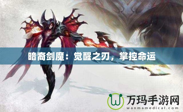 暗裔劍魔：覺醒之刃，掌控命運