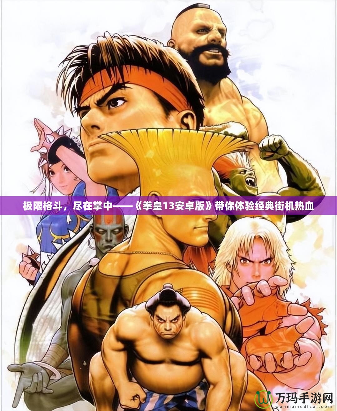 極限格斗，盡在掌中——《拳皇13安卓版》帶你體驗(yàn)經(jīng)典街機(jī)熱血