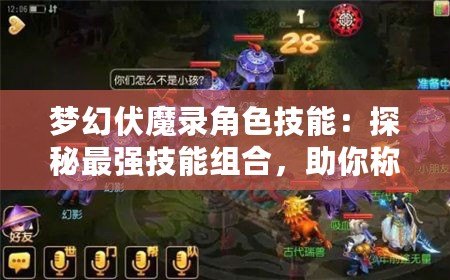 夢幻伏魔錄角色技能：探秘最強技能組合，助你稱霸戰場！