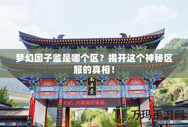 夢幻國子監是哪個區？揭開這個神秘區服的真相！